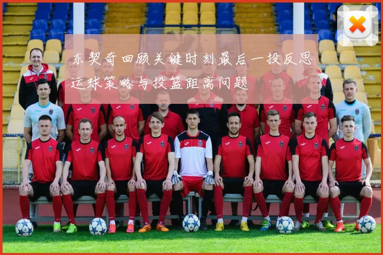 东契奇回顾关键时刻最后一投反思运球策略与投篮距离问题