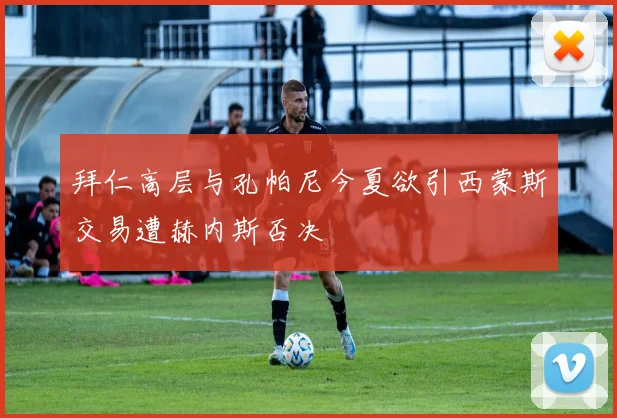 拜仁高层与孔帕尼今夏欲引西蒙斯交易遭赫内斯否决